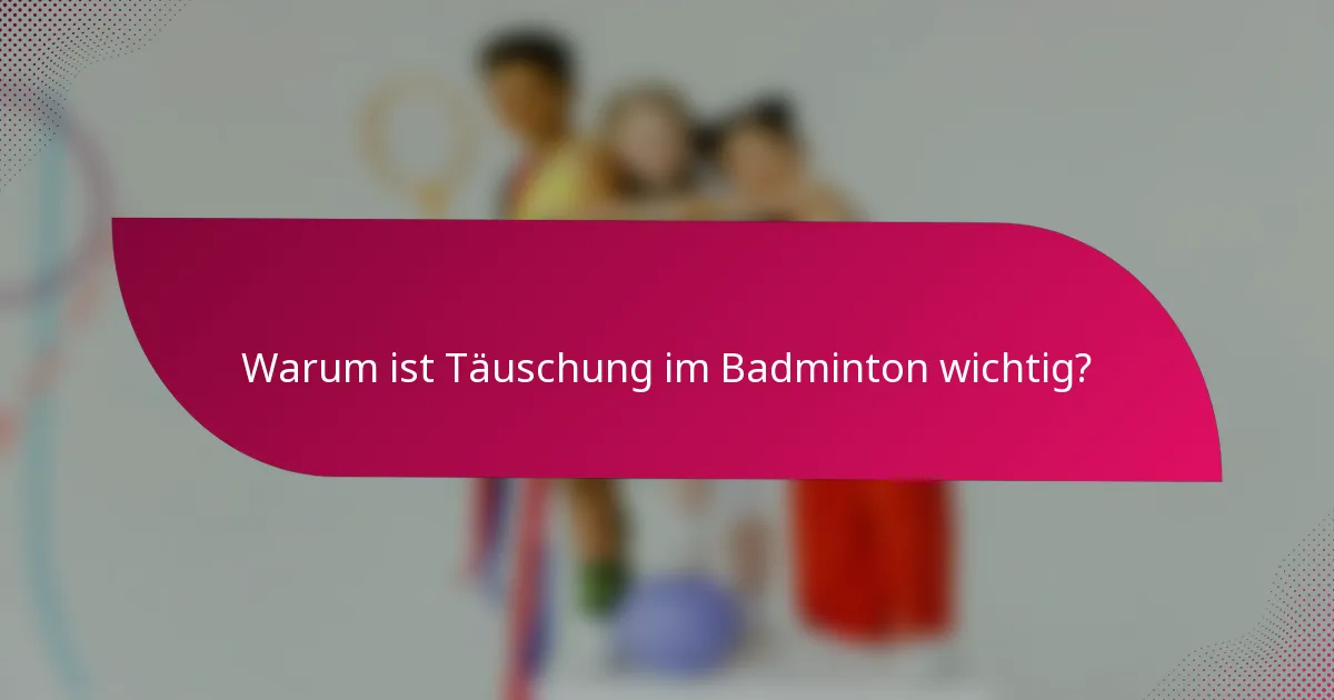 Warum ist Täuschung im Badminton wichtig?