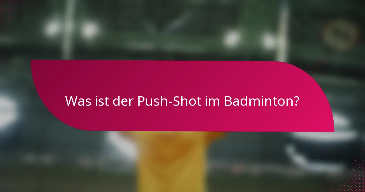 Was ist der Push-Shot im Badminton?