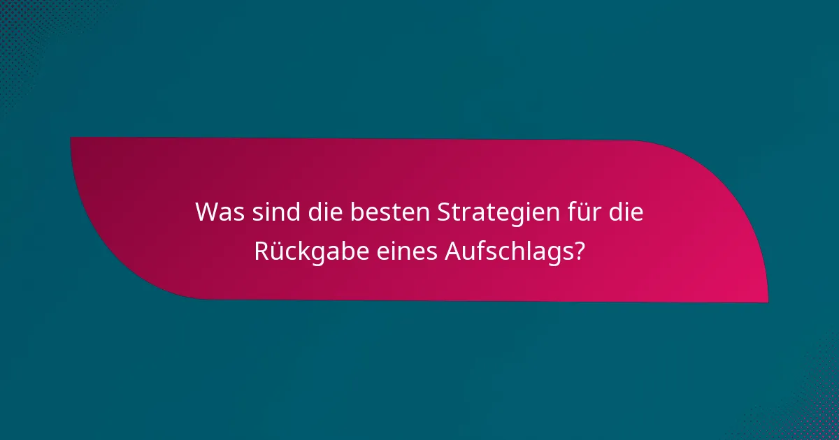 Was sind die besten Strategien für die Rückgabe eines Aufschlags?