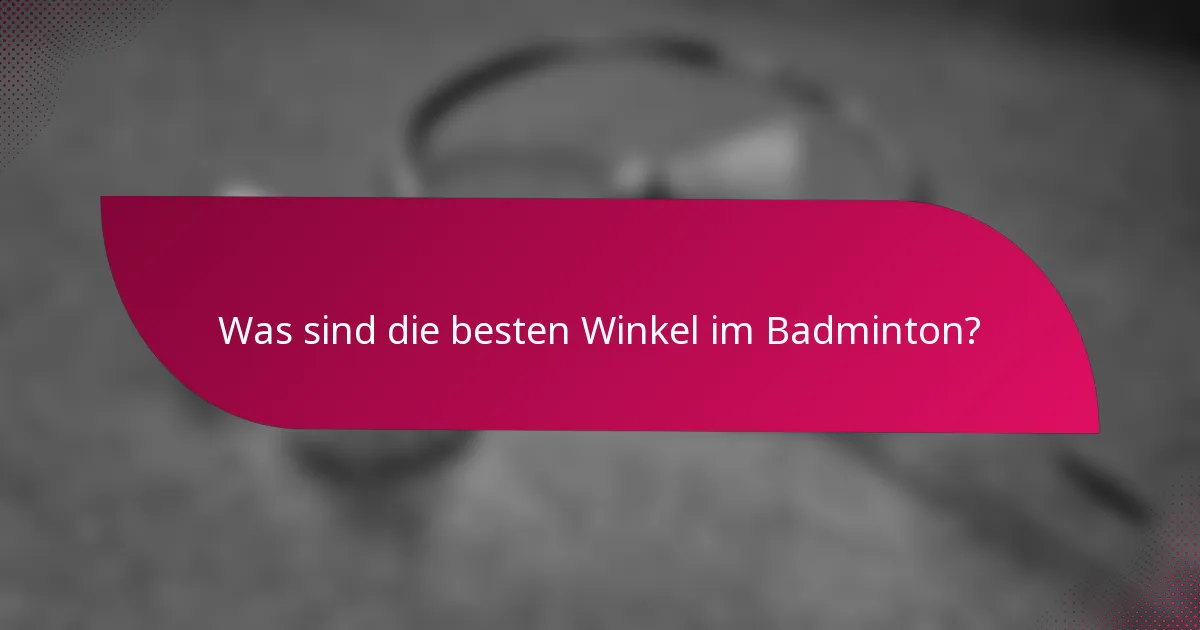 Was sind die besten Winkel im Badminton?