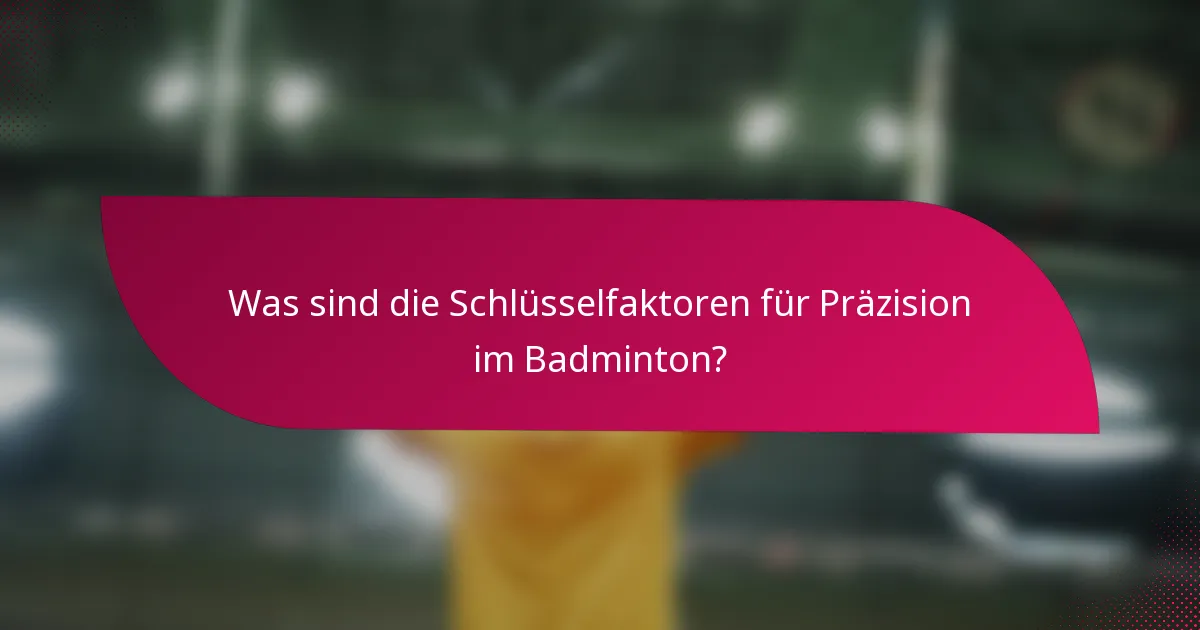 Was sind die Schlüsselfaktoren für Präzision im Badminton?