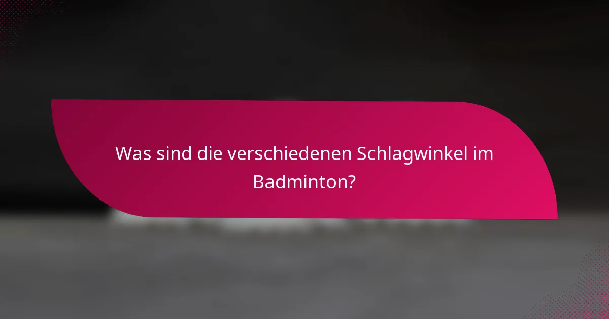 Was sind die verschiedenen Schlagwinkel im Badminton?