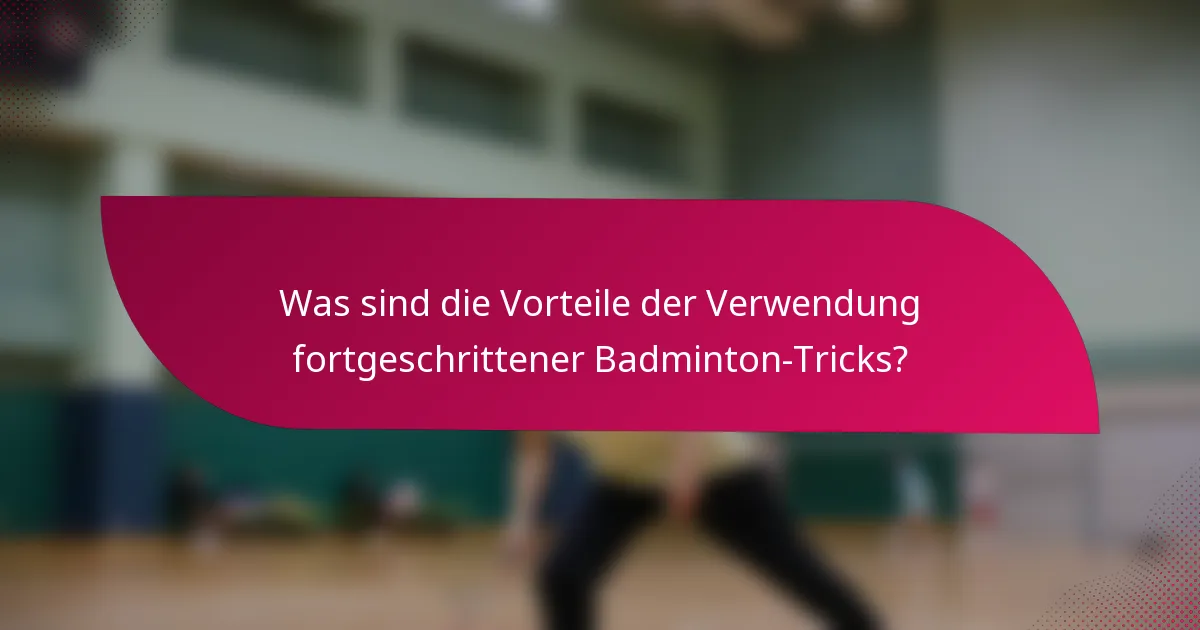 Was sind die Vorteile der Verwendung fortgeschrittener Badminton-Tricks?