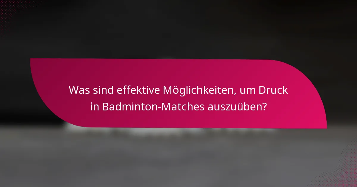 Was sind effektive Möglichkeiten, um Druck in Badminton-Matches auszuüben?