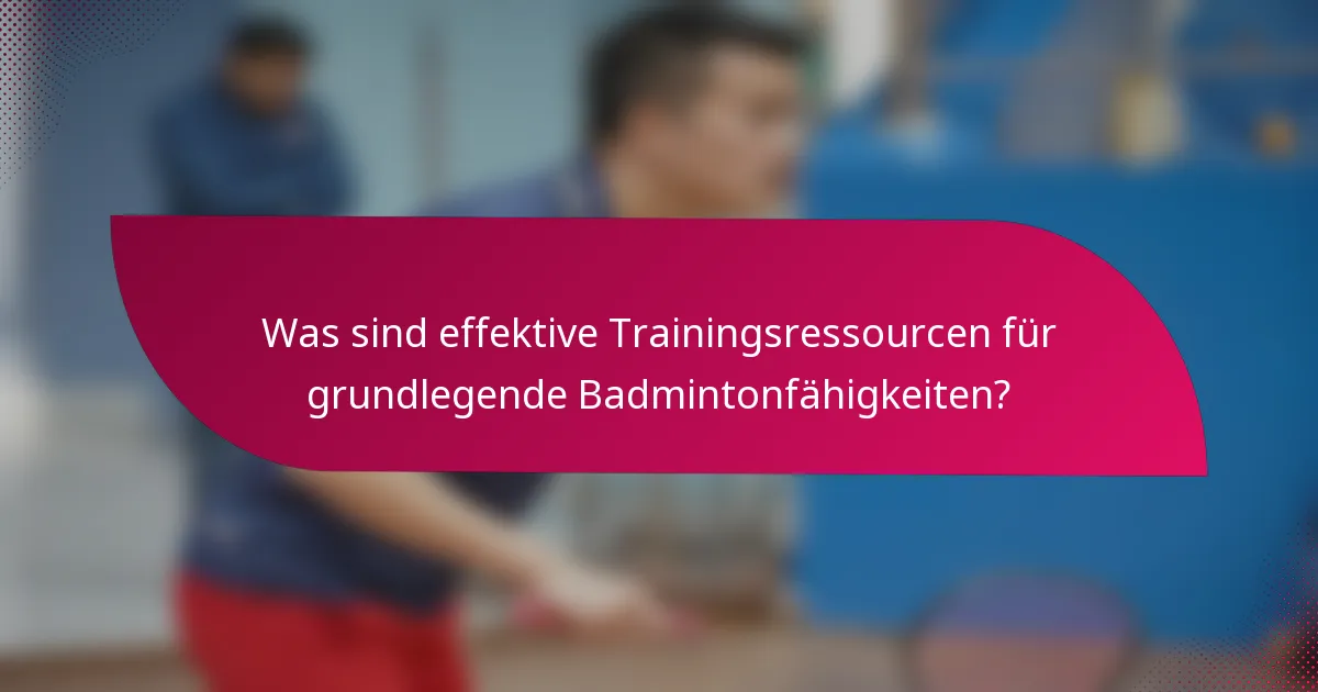 Was sind effektive Trainingsressourcen für grundlegende Badmintonfähigkeiten?