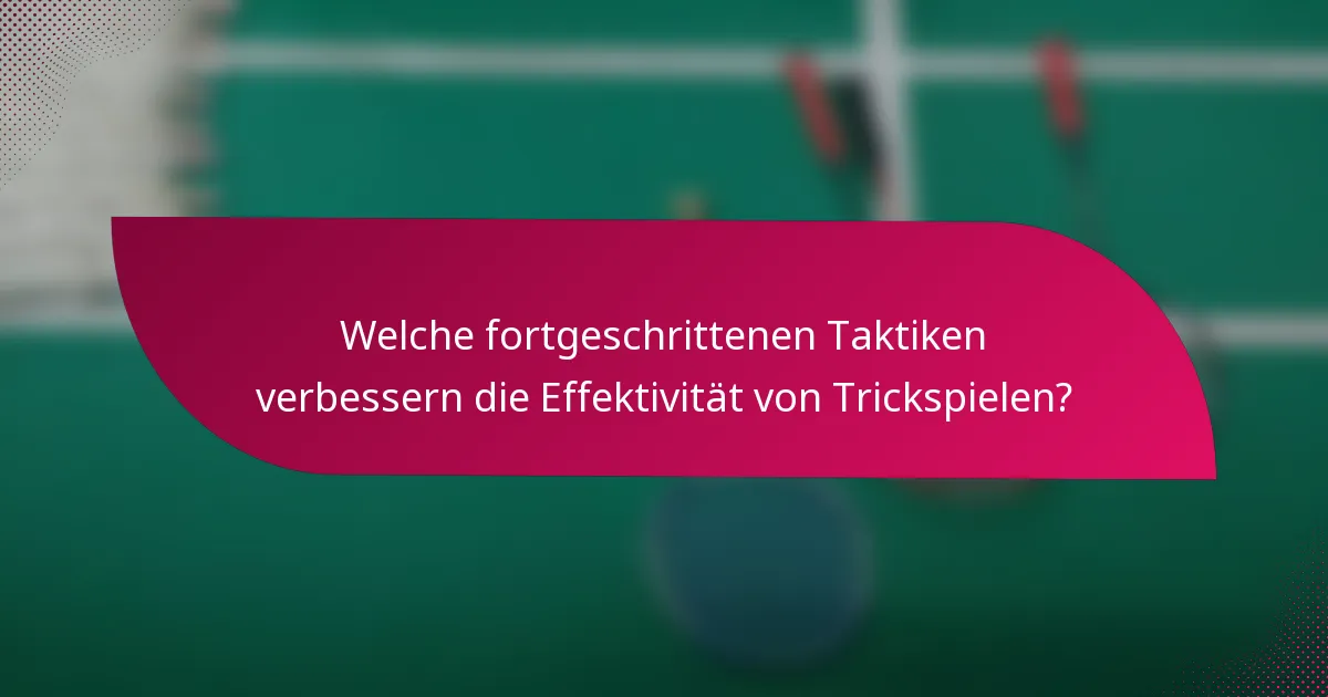 Welche fortgeschrittenen Taktiken verbessern die Effektivität von Trickspielen?