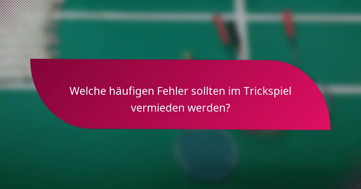 Welche häufigen Fehler sollten im Trickspiel vermieden werden?