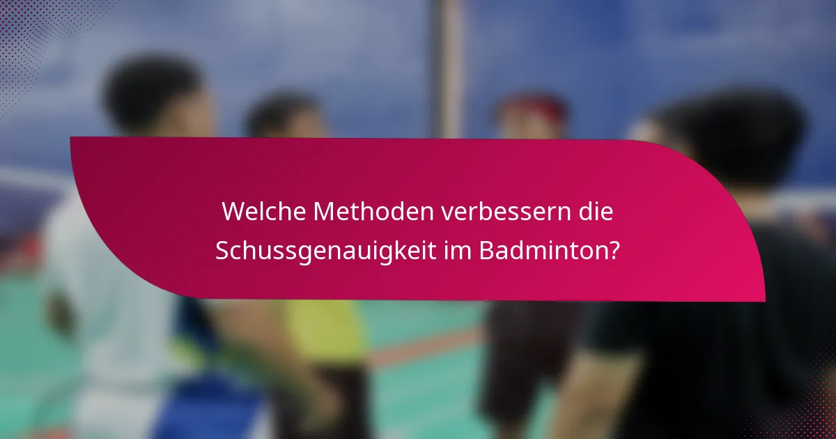 Welche Methoden verbessern die Schussgenauigkeit im Badminton?