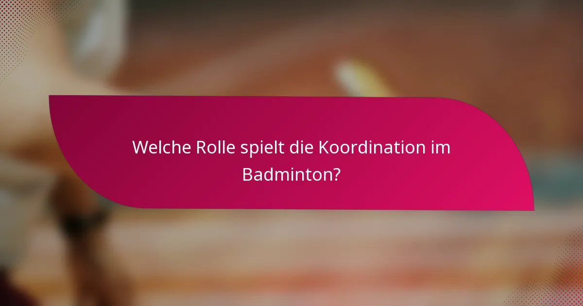 Welche Rolle spielt die Koordination im Badminton?