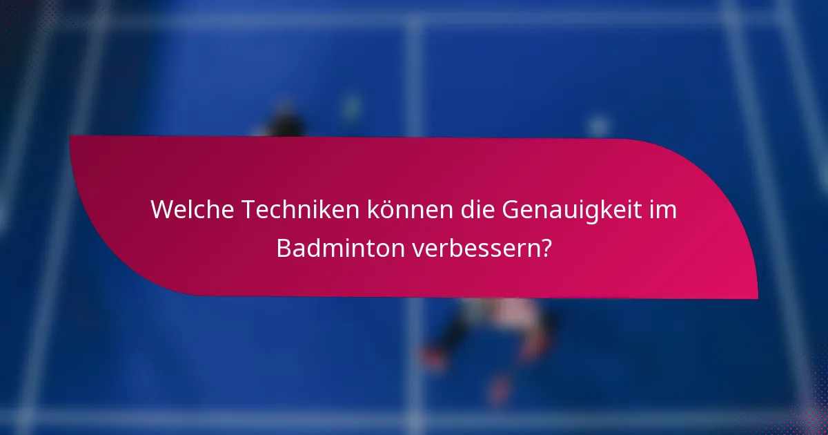 Welche Techniken können die Genauigkeit im Badminton verbessern?