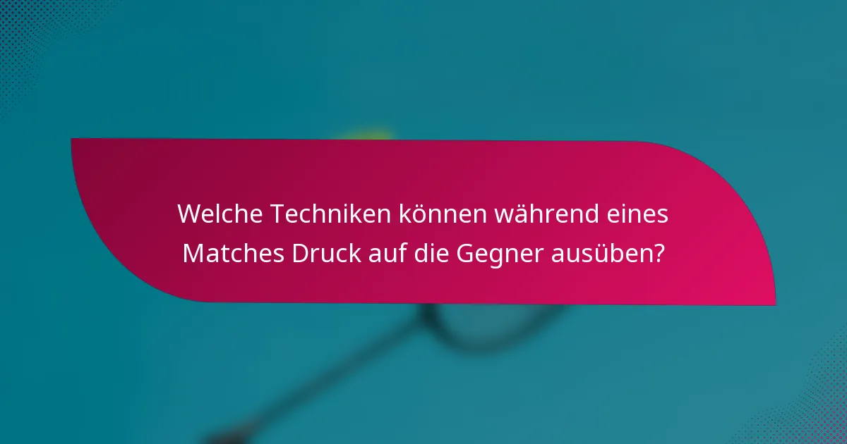 Welche Techniken können während eines Matches Druck auf die Gegner ausüben?