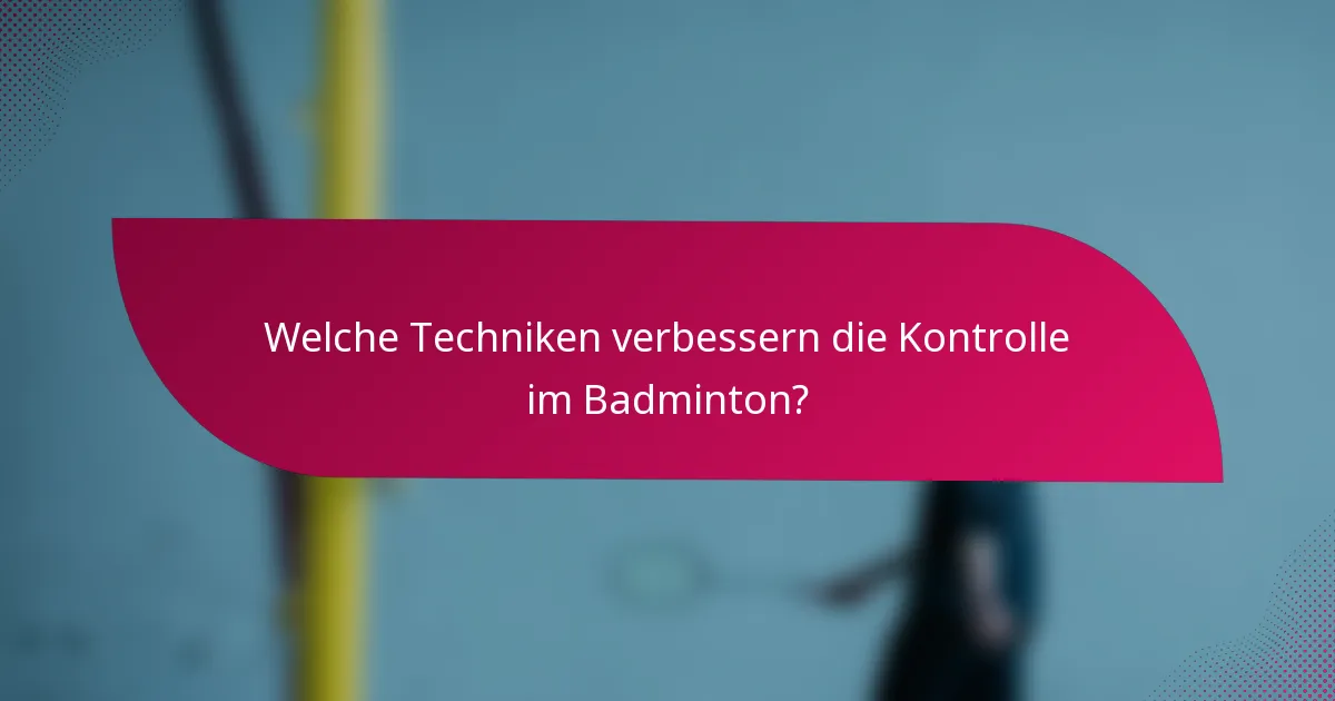 Welche Techniken verbessern die Kontrolle im Badminton?