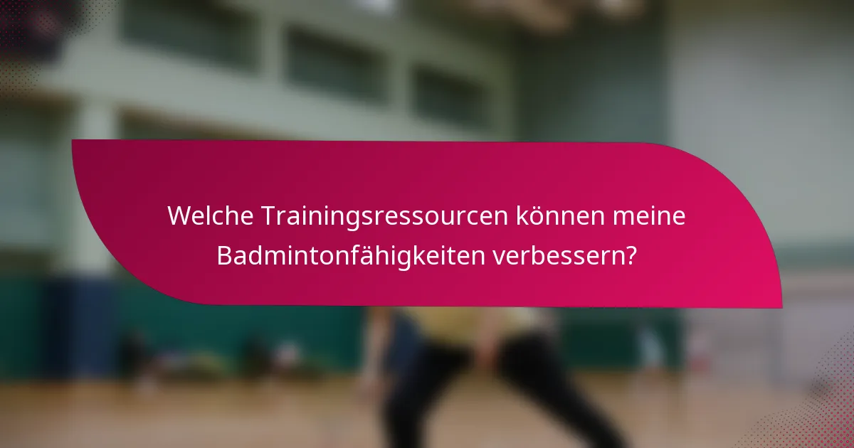 Welche Trainingsressourcen können meine Badmintonfähigkeiten verbessern?