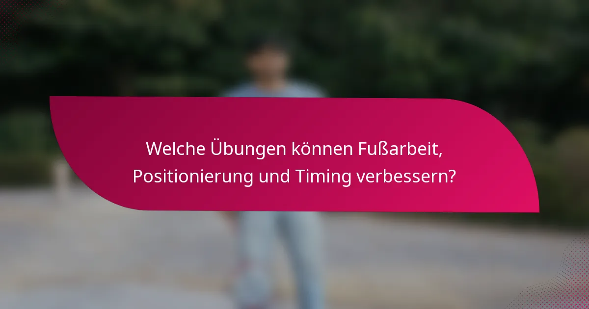 Welche Übungen können Fußarbeit, Positionierung und Timing verbessern?