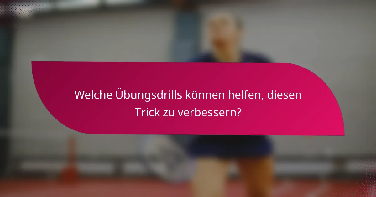 Welche Übungsdrills können helfen, diesen Trick zu verbessern?