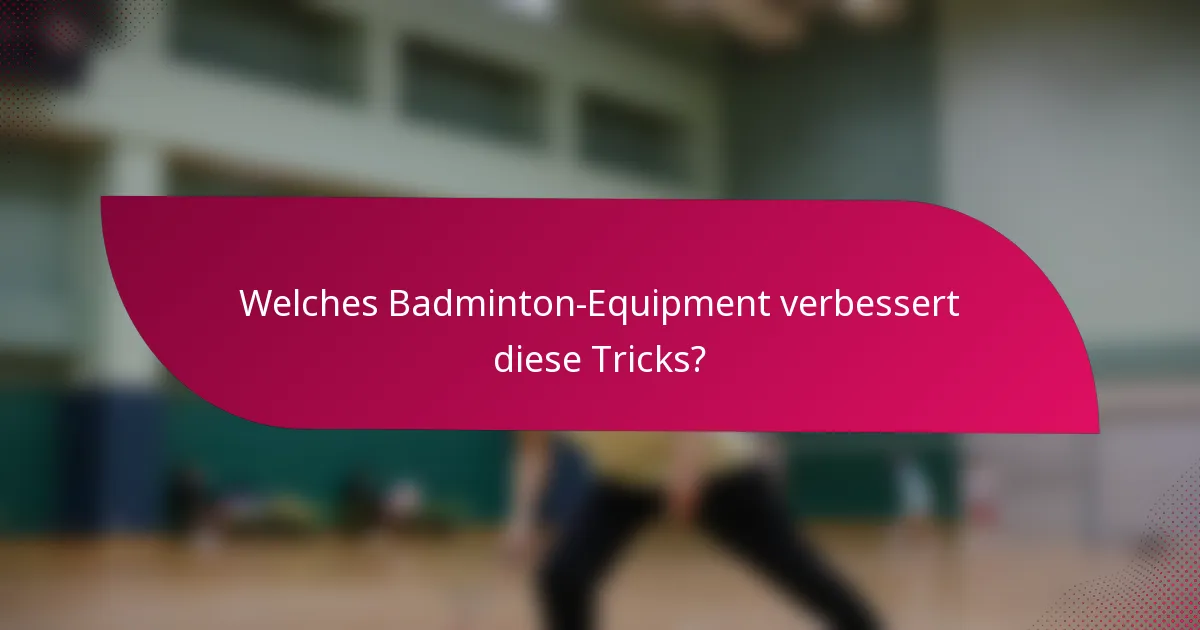 Welches Badminton-Equipment verbessert diese Tricks?