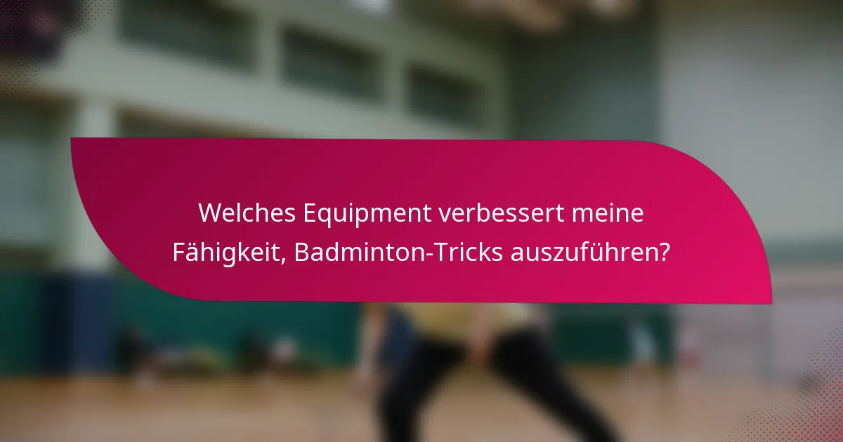 Welches Equipment verbessert meine Fähigkeit, Badminton-Tricks auszuführen?