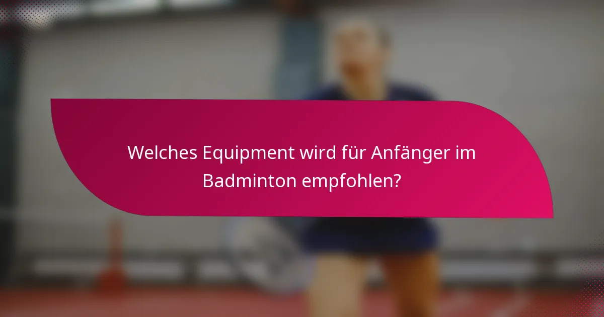 Welches Equipment wird für Anfänger im Badminton empfohlen?