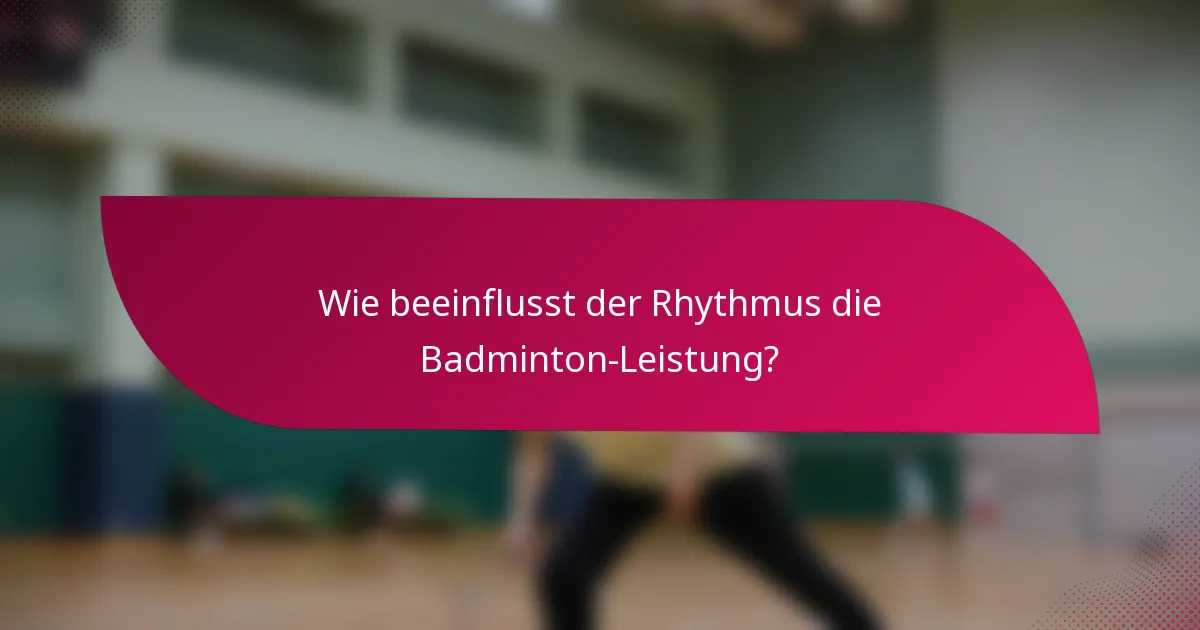 Wie beeinflusst der Rhythmus die Badminton-Leistung?