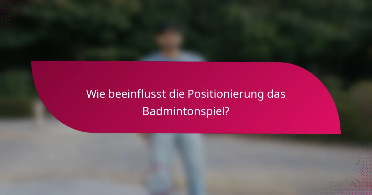 Wie beeinflusst die Positionierung das Badmintonspiel?