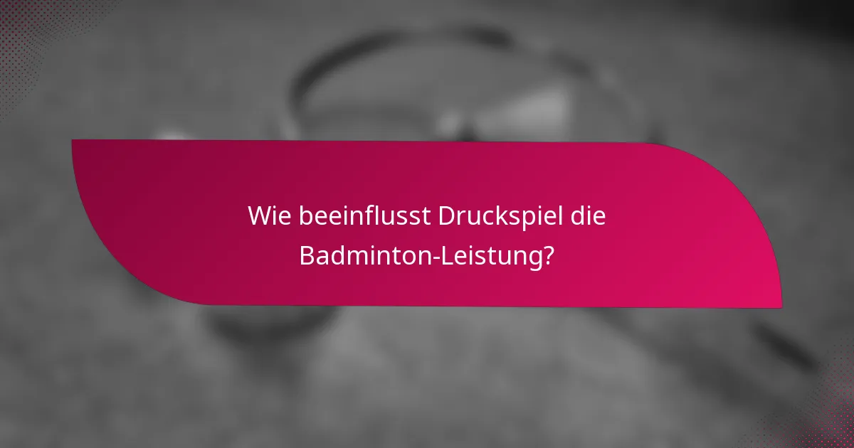 Wie beeinflusst Druckspiel die Badminton-Leistung?