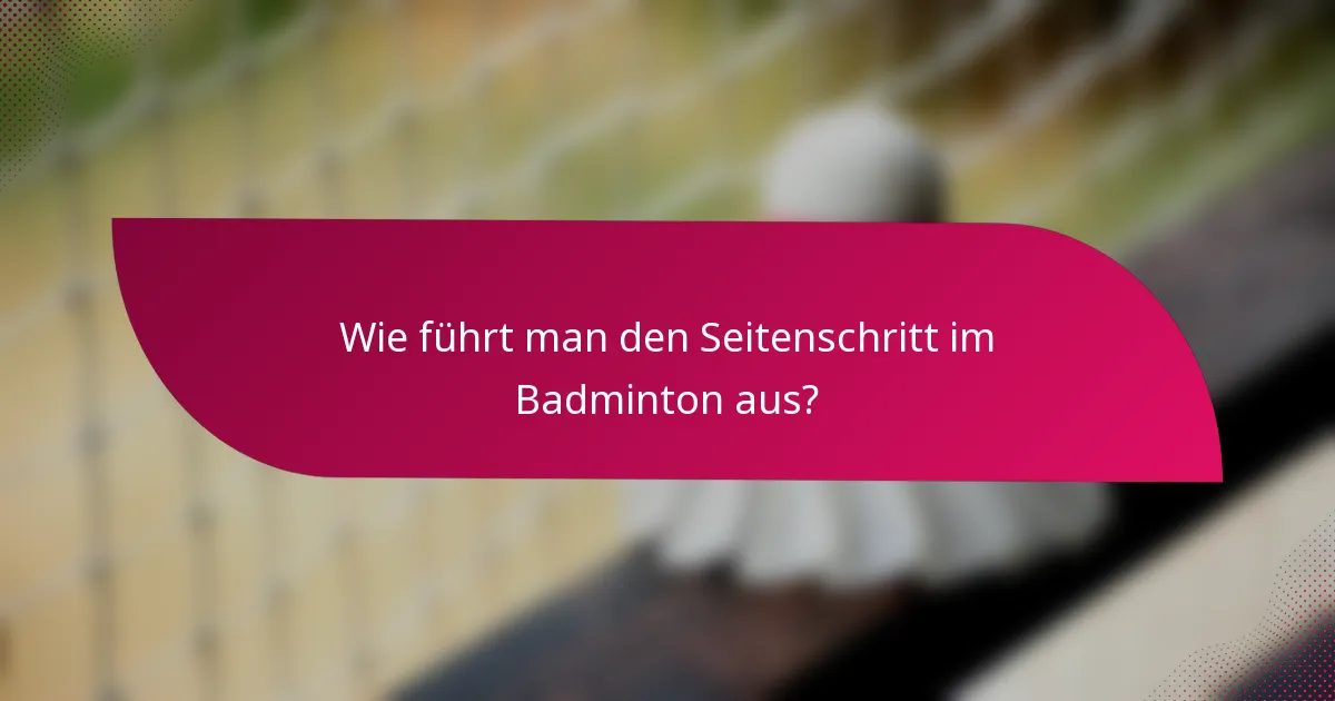 Wie führt man den Seitenschritt im Badminton aus?
