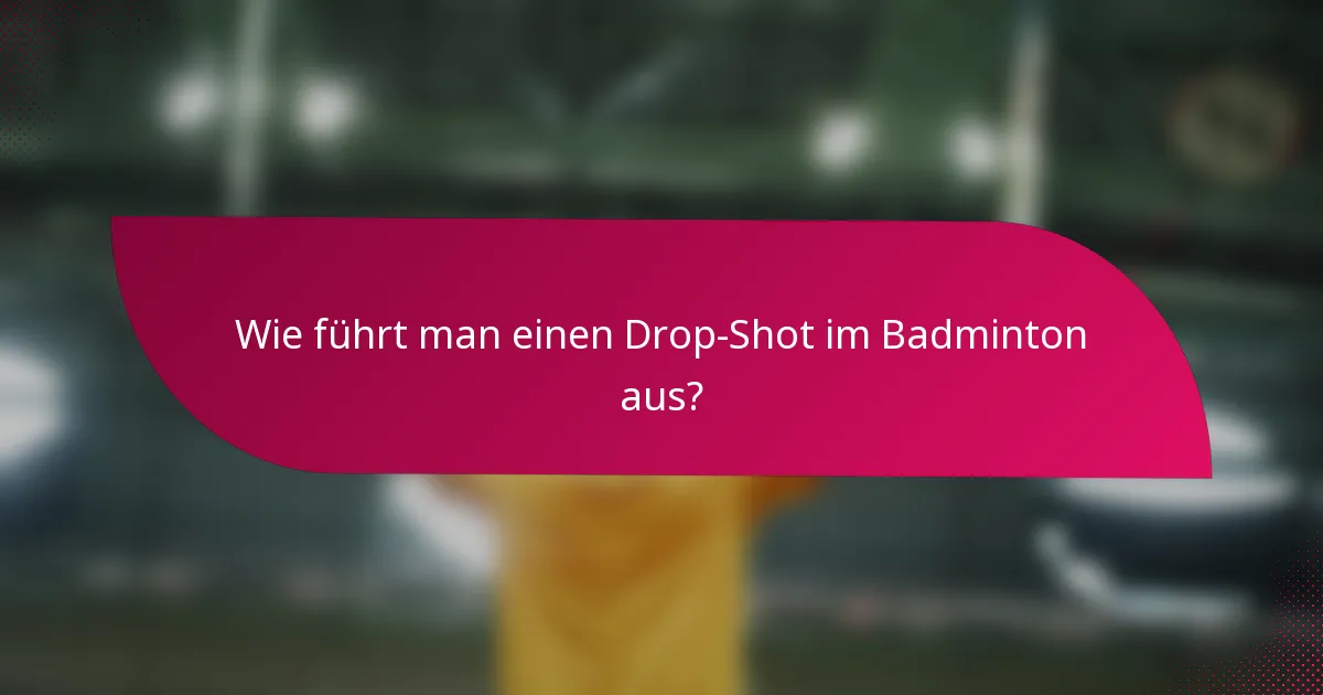 Wie führt man einen Drop-Shot im Badminton aus?
