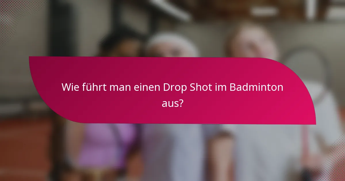Wie führt man einen Drop Shot im Badminton aus?