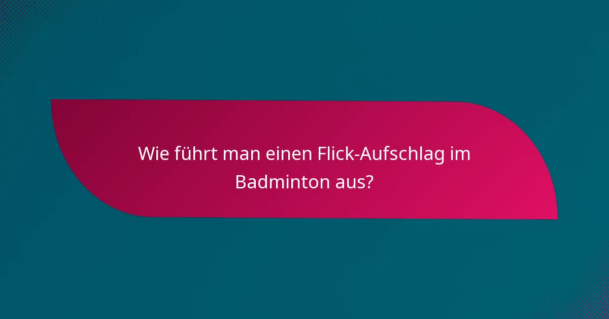Wie führt man einen Flick-Aufschlag im Badminton aus?
