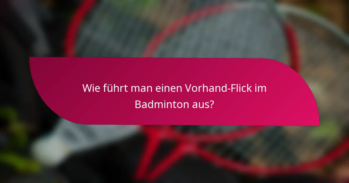 Wie führt man einen Vorhand-Flick im Badminton aus?