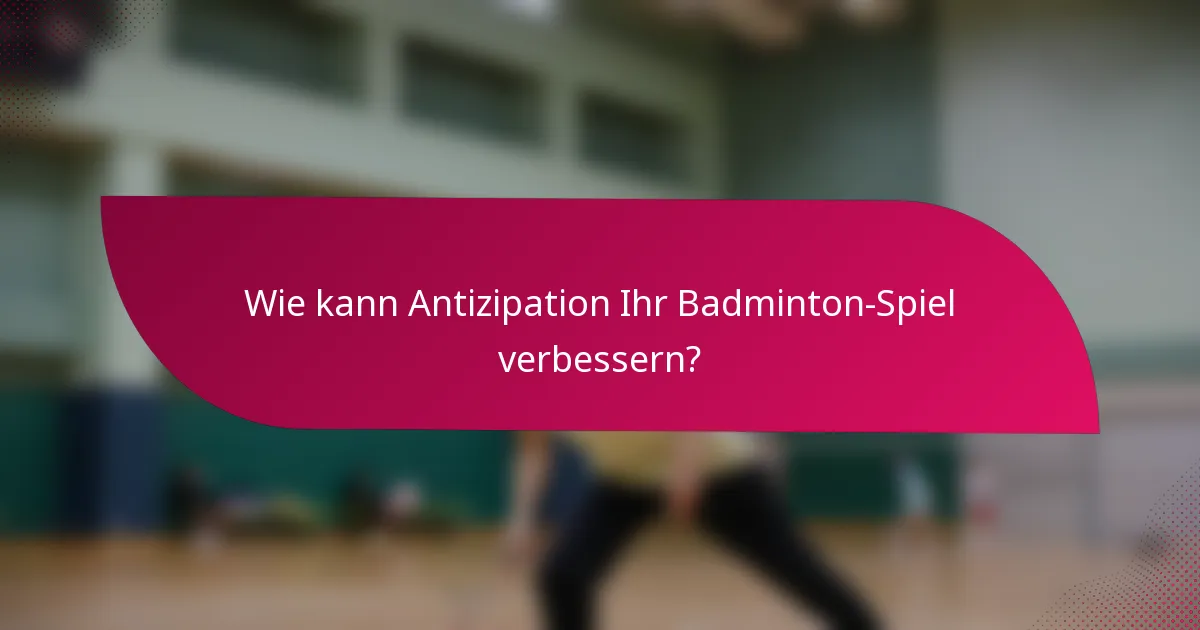 Wie kann Antizipation Ihr Badminton-Spiel verbessern?