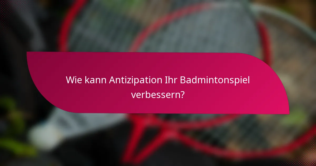 Wie kann Antizipation Ihr Badmintonspiel verbessern?
