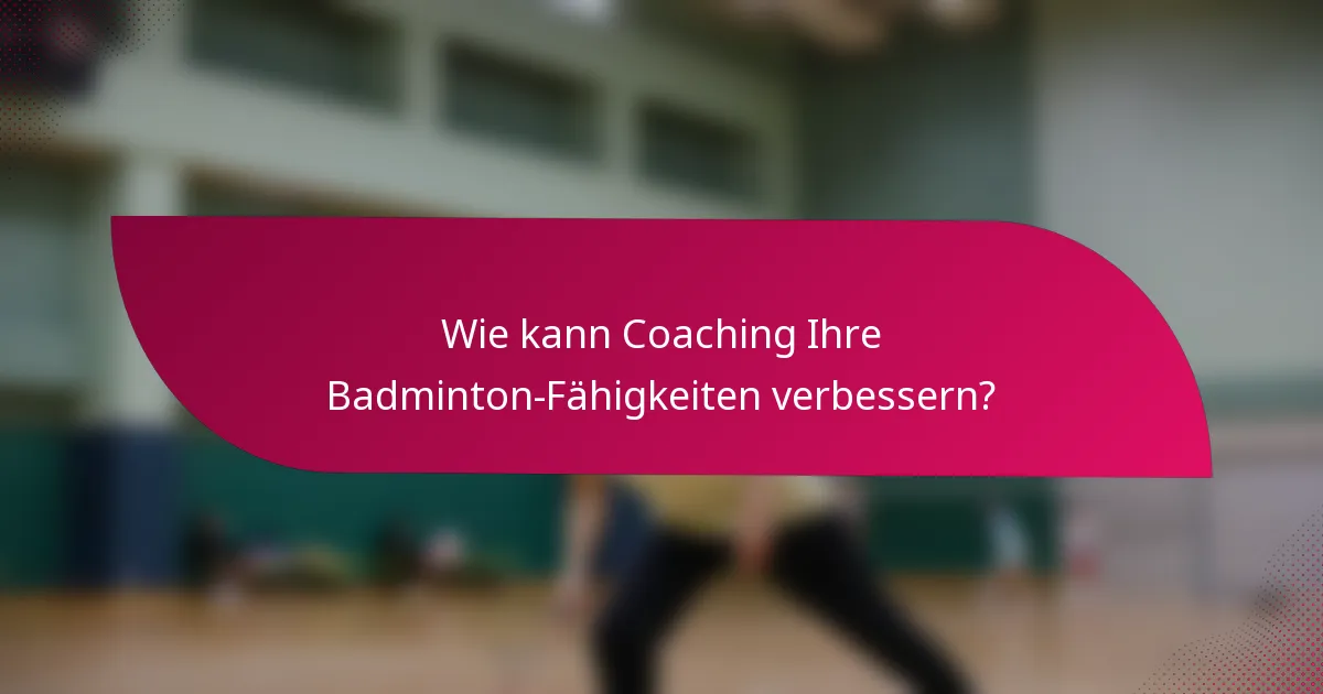 Wie kann Coaching Ihre Badminton-Fähigkeiten verbessern?
