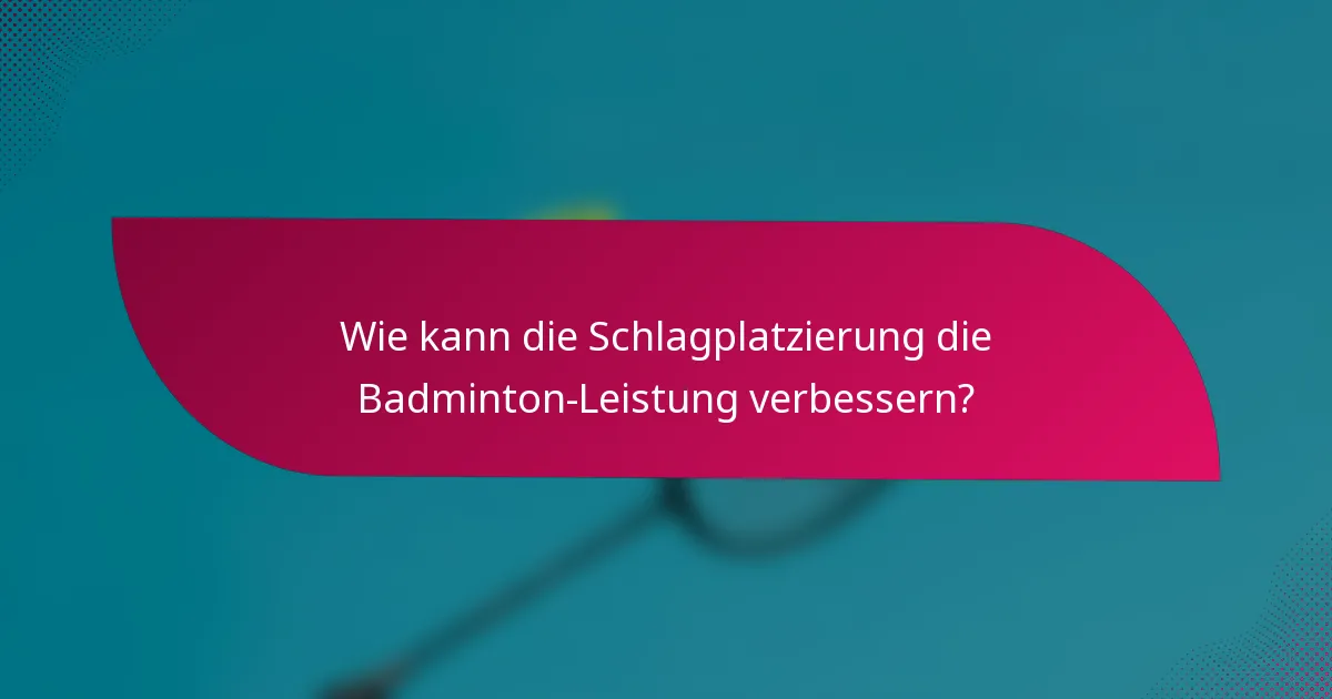 Wie kann die Schlagplatzierung die Badminton-Leistung verbessern?