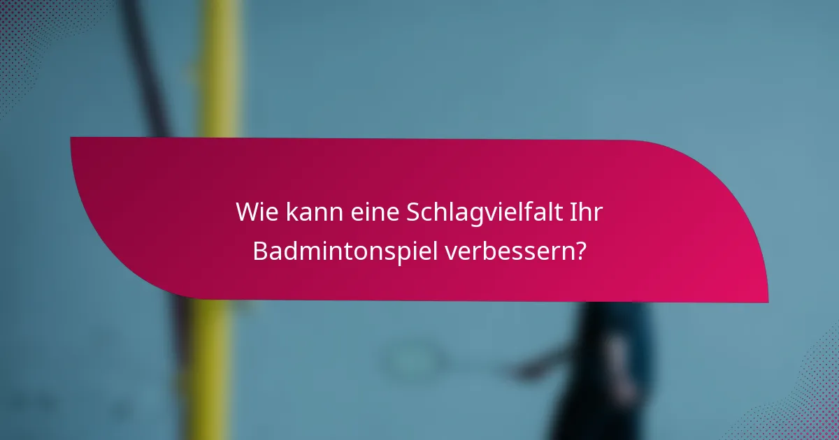 Wie kann eine Schlagvielfalt Ihr Badmintonspiel verbessern?