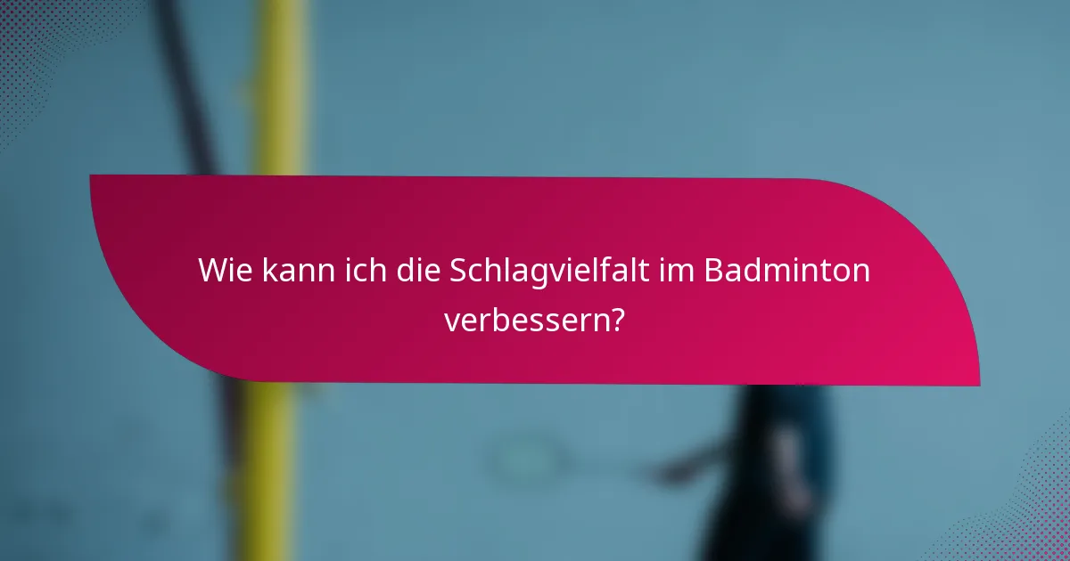 Wie kann ich die Schlagvielfalt im Badminton verbessern?