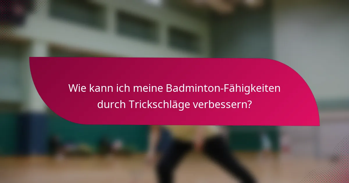 Wie kann ich meine Badminton-Fähigkeiten durch Trickschläge verbessern?