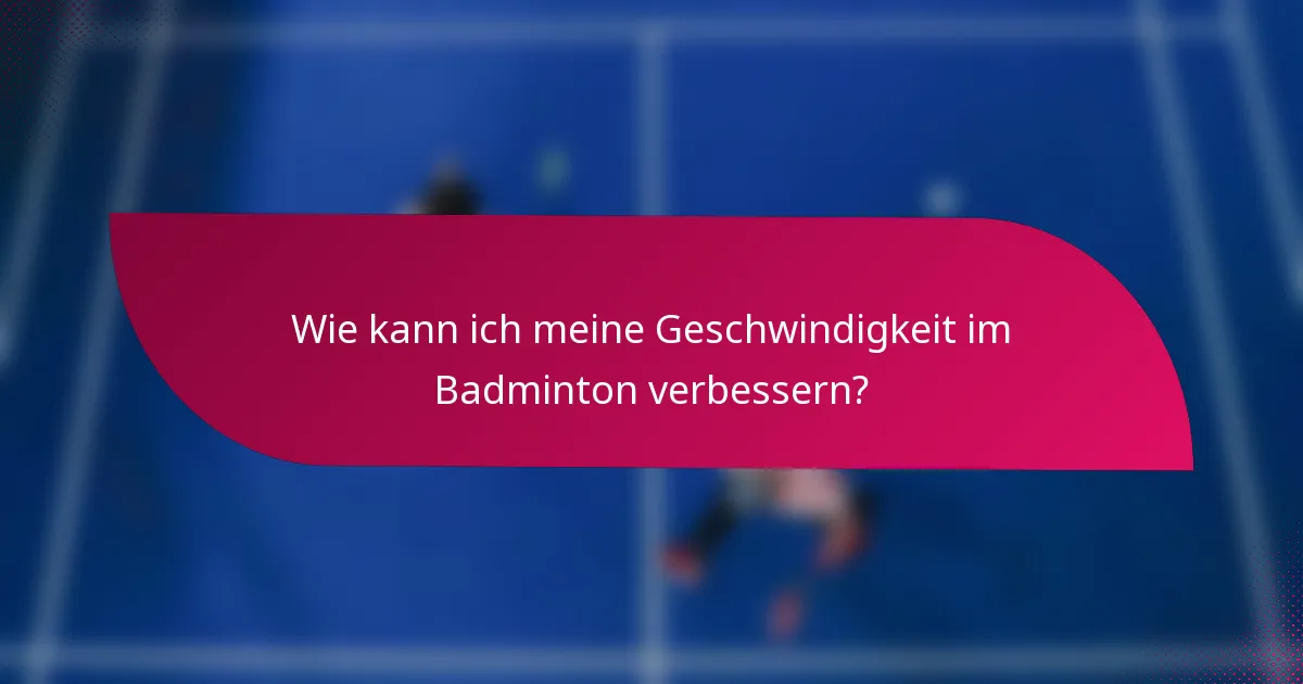 Wie kann ich meine Geschwindigkeit im Badminton verbessern?