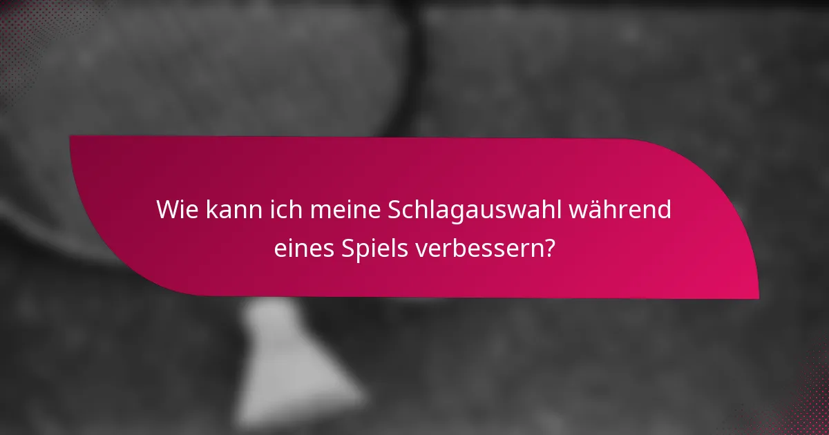 Wie kann ich meine Schlagauswahl während eines Spiels verbessern?