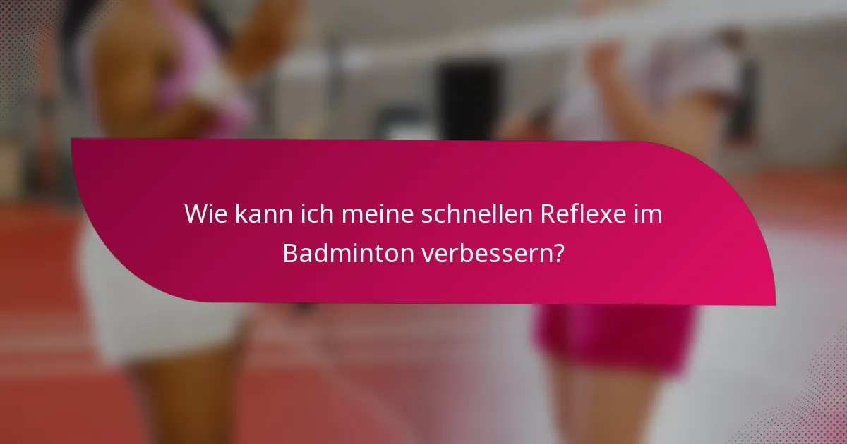Wie kann ich meine schnellen Reflexe im Badminton verbessern?