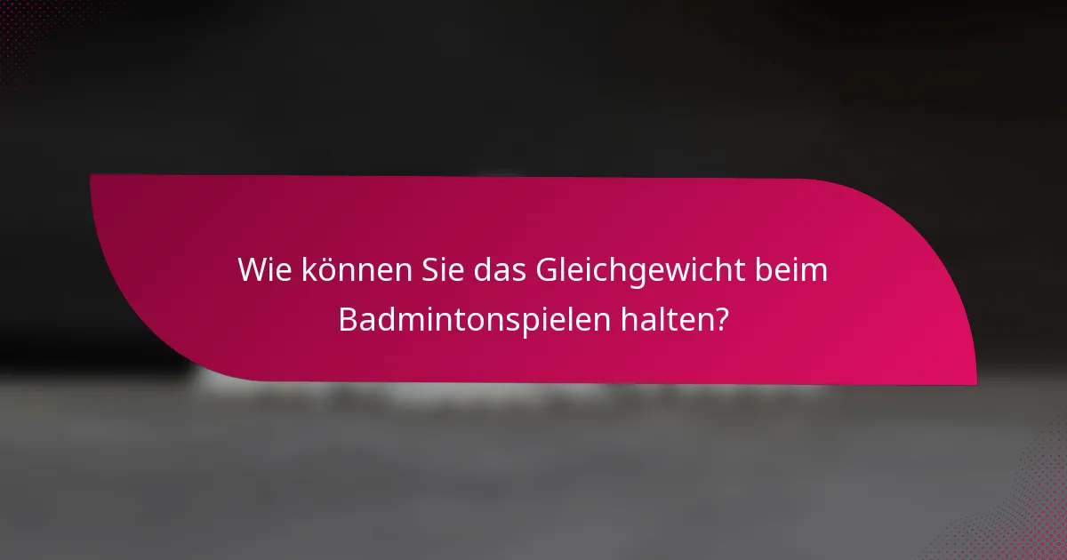 Wie können Sie das Gleichgewicht beim Badmintonspielen halten?