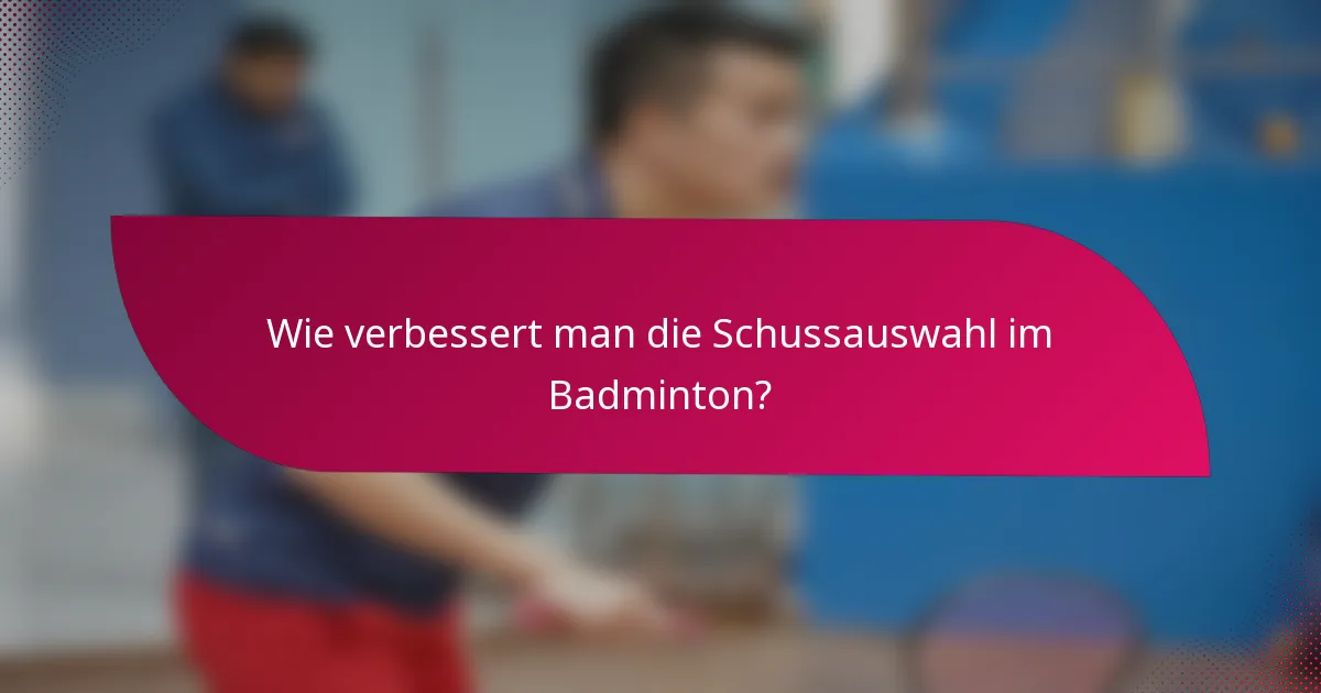 Wie verbessert man die Schussauswahl im Badminton?